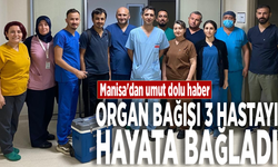 Manisa'dan umut dolu haber: Organ bağışı 3 hastayı hayata bağladı