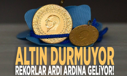 Altın durmuyor: Rekorlar ardı ardına geliyor!