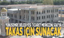 Yunusemre Belediyesi ticaret merkezini SGK’ya takas için sunacak