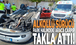 Alkollü sürücü park halindeki araca çarpıp takla attı!