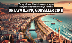 Manisa’nın denize kıyısı olsa nasıl olurdu?