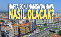 Meteoroloji verileri: Hafta sonu Manisa'da hava nasıl olacak?