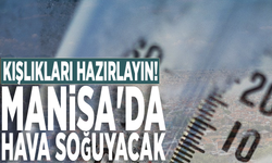 Kışlıkları hazırlayın! Manisa'da hava soğuyacak