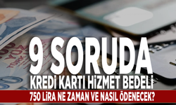 9 soruda kredi kartı hizmet bedeli: 750 lira ne zaman ve nasıl ödenecek?