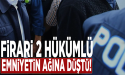 İlçede firari 2 hükümlü emniyetin ağına düştü!