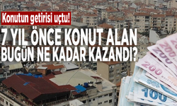 Konutun getirisi uçtu! 7 yıl önce konut alan bugün ne kadar kazandı?