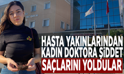 Hasta yakınlarından kadın doktora şiddet: Saçlarını yoldular