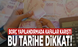 Borç yapılandırmada kafalar karıştı: Bu tarihe dikkat!