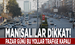 Manisalılar dikkat! Pazar günü bu yollar trafiğe kapalı