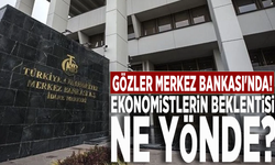 Gözler Merkez Bankası'nda! Ekonomistlerin beklentisi ne yönde?