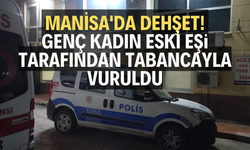 MANİSA'DA DEHŞET! GENÇ KADIN ESKİ EŞİ TARAFINDAN TABANCAYLA VURULDU