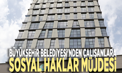 Büyükşehir Belediyesi'nden çalışanlara sosyal haklar müjdesi