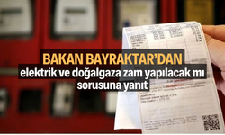 Bakan Bayraktar’dan, elektrik ve doğalgaza zam yapılacak mı sorusuna yanıt