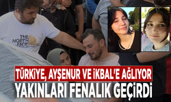 Türkiye, Ayşenur ve İkbal'e ağlıyor: Yakınları fenalık geçirdi