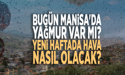 Bugün Manisa'da yağmur var mı? Yeni haftada hava nasıl olacak?