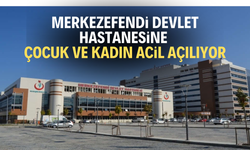 Merkezefendi Devlet Hastanesine Çocuk ve Kadın Acil açılıyor