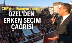 CHP'den Esenyurt mitingi. Özel'den erken seçim çağrısı