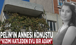 Pelin'in annesi konuştu: "Kızımı katleden evli bir adam"