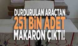 Durdurulan araçtan 251 bin adet makaron çıktı!