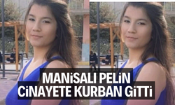 Manisalı Pelin cinayete kurban gitti