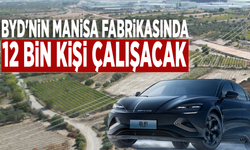 BYD'nin Manisa fabrikasında 12 bin kişi çalışacak