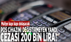 Maliye kapı kapı dolaşacak: POS cihazını değiştirmeyen yandı, cezası 200 bin lira