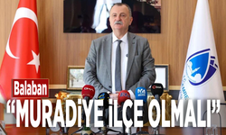 Balaban: Muradiye ilçe olmalı