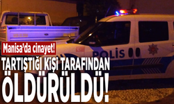 Manisa'da cinayet! Tartıştığı kişi tarafından öldürüldü