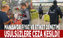 Manisa'da fiyat ve etiket denetimi: Usulsüzlere ceza kesildi!