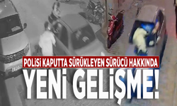 Polisi kaputta sürükleyen sürücü hakkında yeni gelişme!