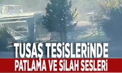 TUSAŞ tesislerinde patlama ve silah sesleri!