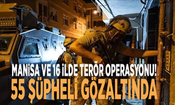 Manisa ve 16 ilde terör operasyonu: 55 şüpheli gözaltında!