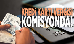 Kredi kartı vergisi komisyonda!