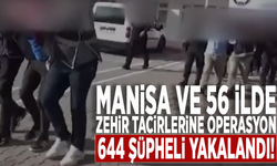 Manisa ve 56 ilde zehir tacirlerine operasyon: 644 şüpheli yakalandı!