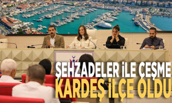 Şehzadeler ile Çeşme kardeş ilçe oldu