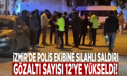 İzmir'de polis ekibine silahlı saldırı: Gözaltı sayısı 12’ye yükseldi!