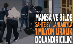 Manisa ve 8 ilde sahte ev ilanlarıyla 1 milyon liralık dolandırıcılık!