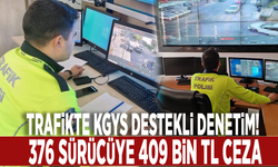 Trafikte KGYS destekli denetim! 376 sürücüye 409 bin TL ceza