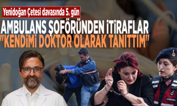 Yenidoğan Çetesi davasında 5. gün... Ambulans şoföründen itiraflar: "Kendimi doktor olarak tanıttım"