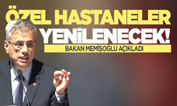 Bakan Memişoğlu duyurdu: Özel hastaneler yenilenecek!