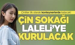 Çinlilerin yerleşecekleri ilk sokak belli oldu