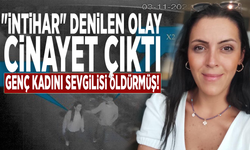 "İntihar" denilen olay cinayet çıktı: Genç kadını sevgilisi öldürmüş!