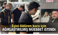 Eşini boğarak öldüren koca için ağırlaştırılmış müebbet cezası istendi