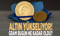 Altın yükseliyor! Gram bugün ne kadar?