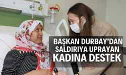 BAŞKAN DURBAY’DAN SALDIRIYA UPRAYAN KADINA DESTEK