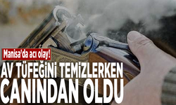 Manisa'da acı olay! Av tüfeğini temizlerken canından oldu