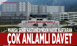 Manisa Şehir Hastanesi'nden hayat kurtaran çok anlamlı davet