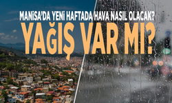 Manisa’da yeni haftada hava nasıl seyredecek? Yağış var mı?