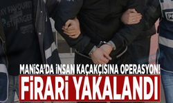 Manisa’da insan kaçakçısına operasyon! Firari yakalandı