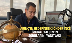 Arınç’ın hedefindeki Önder İnce, Murat Yalçın’ın sorularını yanıtladı